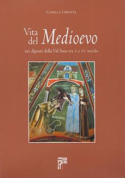 Vita del Medioevo nei dipinti della Val Susa tra X e XV secolo - Luisella Ceretta - Libro Susalibri 2004 | Libraccio.it
