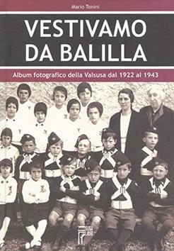 Vestivamo da Balilla. Album fotografico della Valsusa dal 1922 al 1943. Ediz. illustrata - Mario Tonini - Libro Susalibri 2007 | Libraccio.it