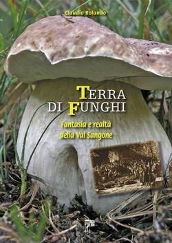 Terra di funghi. Fantasia e realtà della Val Sangone - Claudio Rolando - Libro Susalibri 2008 | Libraccio.it