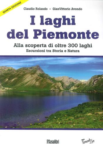 Laghi del Piemonte. Alla scoperta di oltre 300 laghi. Escursioni tra storia e natura - Claudio Rolando - Libro Susalibri 2010, Piemonte live | Libraccio.it
