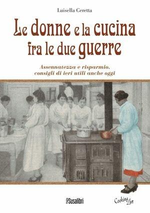 Le donne e la cucina fra le due guerre. Assennatezza e risparmio, consigli di ieri utili anche oggi - Luisella Ceretta - Libro Susalibri 2016 | Libraccio.it