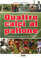 Quattro calci al pallone. Le squadre di calcio della Valle di Susa dal 1920 al 2010