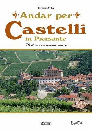 Andar per castelli in Piemonte. 70 dimore storiche da visitare - Fabrizio Milla - Libro Susalibri 2016, Piemonte live | Libraccio.it