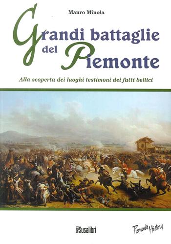 Grandi battaglie del Piemonte. Alla scoperta dei luoghi testimoni dei fatti bellici - Mauro Minola - Libro Susalibri 2011, Piemonte history | Libraccio.it