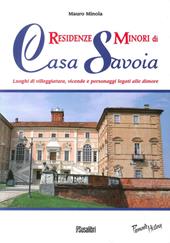 Residenze minori di casa Savoia. Luoghi di villeggiatura, vicende e personaggi legati alle dimore