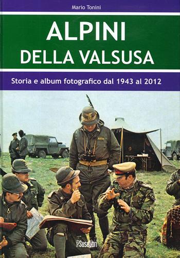 Alpini Della Valsusa. Storia e album fotografico dal 1943 al 2012 - Mario Tonini - Libro Susalibri 2012 | Libraccio.it