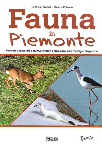 Fauna In Piemonte. Imparare a conoscere e osservare uccelli e mammiferi, dalla montagna alla pianura - Gilberto Forneris, Claudio Rolando - Libro Susalibri 2013, Piemonte live | Libraccio.it