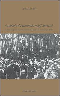 Gabriele D'Annunzio negli Abruzzi. Il poeta alla prima rappresentazione de La figlia di Iorio (giugno 1904) - Enrico Di Carlo - Libro Ricerche&Redazioni 2003, Piccola biblioteca dannunziana | Libraccio.it