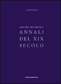 Abruzzo tipografico. Annali del XIX secolo - Luigi Ponziani - Libro Ricerche&Redazioni 2009, Abruzzo tipografico | Libraccio.it