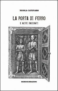 La porta di ferro e altri racconti - Nicola Catenaro - Libro Ricerche&Redazioni 2009, Le lettere | Libraccio.it