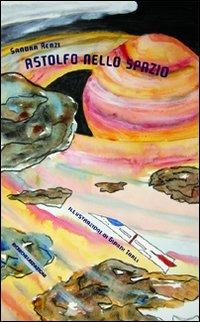 Astolfo nello spazio - Sandra Renzi - Libro Ricerche&Redazioni 2009, Costellazioni | Libraccio.it