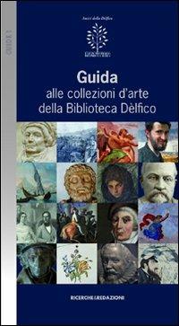 Guida alle collezioni d'arte della biblioteca Dèlfico  - Libro Ricerche&Redazioni 2010, Guide | Libraccio.it