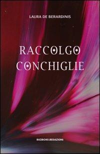 Raccolgo conchiglie - Laura De Berardinis - Libro Ricerche&Redazioni 2010, Le lettere | Libraccio.it