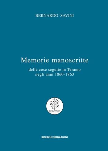 Memorie manoscritte delle cose seguite in Teramo negli anni 1860-1863 - Bernardo Savini - Libro Ricerche&Redazioni 2012 | Libraccio.it