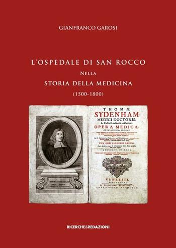 L' ospedale di San Rocco nella storia della medicina (1500-1800) - Gianfranco Garosi - Libro Ricerche&Redazioni 2012 | Libraccio.it