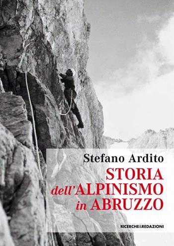 Storia dell'alpinismo in Abruzzo - Stefano Ardito - Libro Ricerche&Redazioni 2014 | Libraccio.it