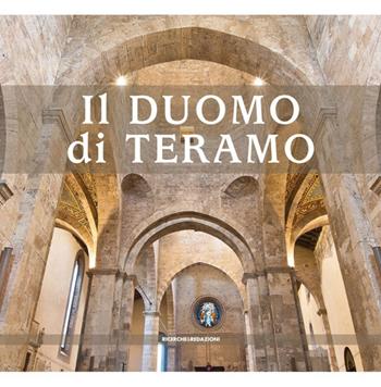 Il duomo di Teramo - Berardo Pio, Enrico Santangelo, Marcello Sgattoni - Libro Ricerche&Redazioni 2014, Documenta | Libraccio.it