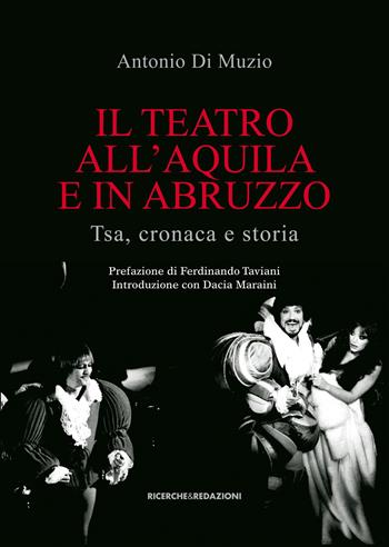 Il teatro all'Aquila e in Abruzzo. Tsa, cronaca e storia - Antonio Di Muzio - Libro Ricerche&Redazioni 2015 | Libraccio.it