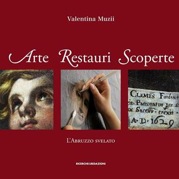 Arte restauri scoperte. L'Abruzzo svelato - Valentina Muzii - Libro Ricerche&Redazioni 2016, Arte | Libraccio.it