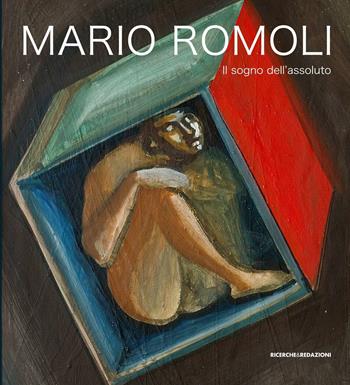 Mario Romoli. Il sogno dell'assoluto. Scritti e opere in ordine sparso  - Libro Ricerche&Redazioni 2016 | Libraccio.it