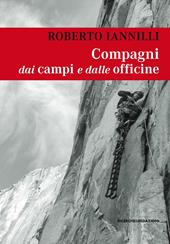 Compagni dai campi e dalle officine. Personaggi e interpreti tra i miei compagni di scalata - Roberto Iannilli - Libro Ricerche&Redazioni 2016 | Libraccio.it