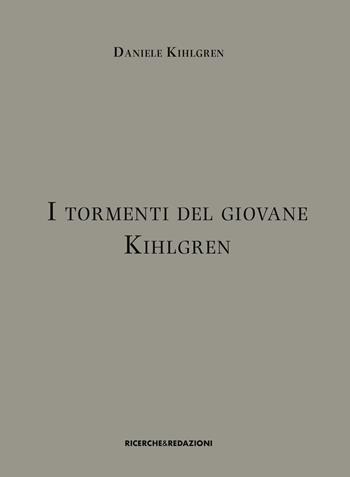 I tormenti del giovane Kihlgren - Daniele Kihlgren - Libro Ricerche&Redazioni 2017 | Libraccio.it