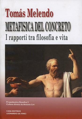 Metafisica del concreto. I rapporti tra filosofia e vita - Tomás I. Melendo Granados - Libro Leonardo da Vinci 2005, Propedeutica filosofica | Libraccio.it