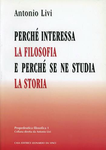 Perché interessa la filosofia e perché se ne studia la storia - Antonio Livi - Libro Leonardo da Vinci 2006, Propedeutica filosofica | Libraccio.it