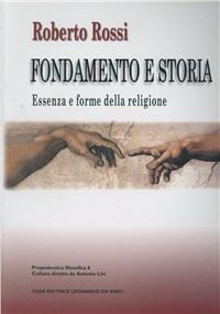 Fondamento e storia. Essenza e forme della religione - Roberto Rossi - Libro Leonardo da Vinci 2005, Propedeutica filosofica | Libraccio.it