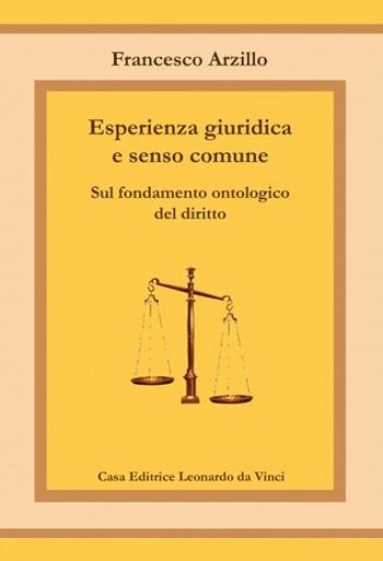Esperienza giuridica e senso comune. Sul fondamento ontologico del diritto - Francesco Arzillo - Libro Leonardo da Vinci 2013 | Libraccio.it