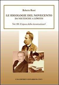 Da Nietzsche a Löwith. Le ideologie del Novecento. Vol. 3: L'epoca della ricostruzione?. - Roberto Rossi - Libro Leonardo da Vinci 2012, Propedeutica filosofica | Libraccio.it