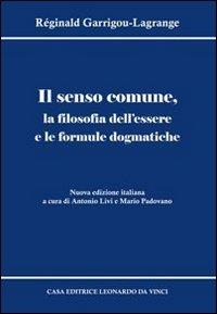 Il senso comune, la filosofia dell'essere e le formule dogmatiche - Réginald Garrigou-Lagrange - Libro Leonardo da Vinci 2013, Biblioteca di «Sensus communis» | Libraccio.it