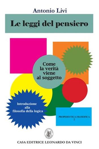 Le leggi del pensiero. Come la verità viene al soggetto. Introduzione alla filosofia della logica - Antonio Livi - Libro Leonardo da Vinci 2017, Propedeutica filosofica | Libraccio.it