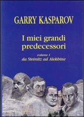 I miei grandi predecessori. Vol. 1: Da Steinitz ad Alekhine.