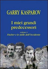 I miei grandi predecessori. Vol. 4: Fischer e le stelle dell'Occidente. - Garry Kasparov - Libro Ediscere 2006, Biblioteca di scacchi | Libraccio.it