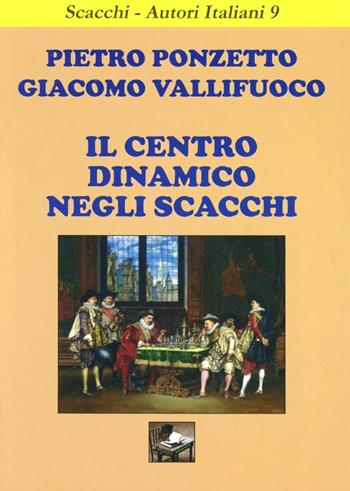 Il centro dinamico negli scacchi - Pietro Ponzetto, Giacomo Vallifuoco - Libro Ediscere 2007 | Libraccio.it