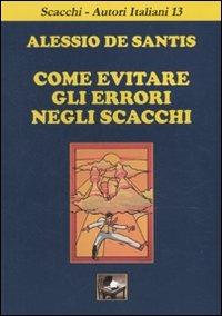 Come evitare gli errori negli scacchi - Alessio De Santis - Libro Ediscere 2010, Scacchi-Autori italiani | Libraccio.it