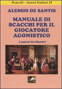 Manuale di scacchi per il giocatore agonistico. I segreti dei maestri - Alessio De Santis - Libro Ediscere 2011, Scacchi-Autori italiani | Libraccio.it