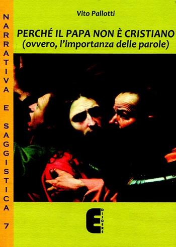 Perché il papa non è cristiano (ovvero, l'importanza delle parole) - Vito Pallotti - Libro Ediscere 2012, Narrativa e saggistica | Libraccio.it