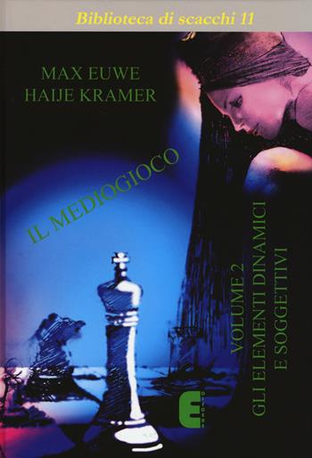 Il mediogioco. Vol. 2: Gli elementi dinamici e soggettivi. - Max Euwe, Haije Kramer - Libro Ediscere 2014, Biblioteca di scacchi | Libraccio.it