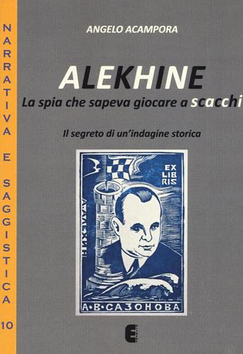 Alekhine. La spia che sapeva giocare a scacchi. Il segreto di un'indagine storica - Angelo Acampora - Libro Ediscere 2018, Narrativa e saggistica | Libraccio.it