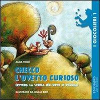 Checco l'ovetto curioso (ovvero la storia dell'uovo di Pasqua). Ediz. illustrata - Alma Tomé - Libro Edicolors 2009, I giocolieri | Libraccio.it