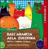 Dall'arancia alla zucchina. Frutta e verdura in rima - Silvia Camatta - Libro Edicolors 2010, I giocolieri | Libraccio.it