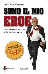 Sono il mio eroe. Come liberare il tuo talento nella vita e nel lavoro - Lelio Canavero - Libro Edicolors 2010, I segnavento | Libraccio.it