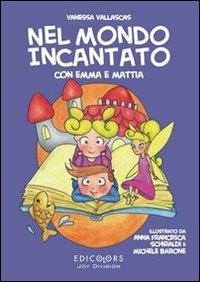 Nel mondo incantato con Emma e Mattia - Vanessa Vallascas - Libro Edicolors 2012 | Libraccio.it
