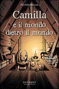 Camilla e il mondo dietro il mondo - Nicoletta Bressan - Libro Edicolors 2013, Mondi segreti | Libraccio.it