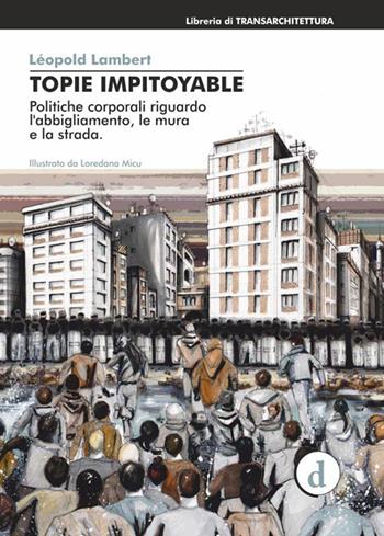 Topie impitoyable. Politiche corporali riguardo l'abbigliamento, le mura e le strade - Léopold Lambert - Libro Deleyva 2015, Libreria di TransArchitettura | Libraccio.it