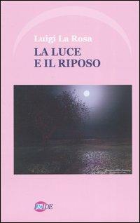 La luce e il riposo - Luigi La Rosa - Libro Iride 2004 | Libraccio.it