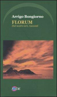 Florum. Dal nostro ieri, racconti - Arrigo Bongiorno - Libro Iride 2004 | Libraccio.it