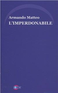 L'imperdonabile - Armando Matteo - Libro Iride 2005 | Libraccio.it